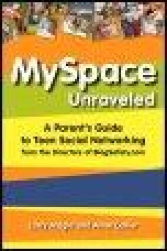 MySpace Unraveled: A Parent's Guide to Teen Social Networking from the Directors of BlogSafety.com