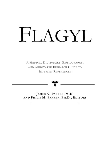 Flagyl: A Medical Dictionary, Bibliography, and Annotated Research Guide to Internet References