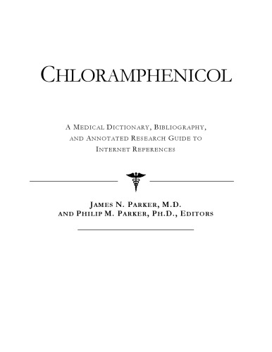 Chloramphenicol - A Medical Dictionary, Bibliography, and Annotated Research Guide to Internet References