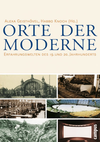 Orte der Moderne: Erfahrungswelten des 19. und 20. Jahrhunderts