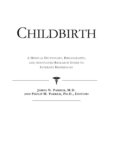 Childbirth - A Medical Dictionary, Bibliography, and Annotated Research Guide to Internet References