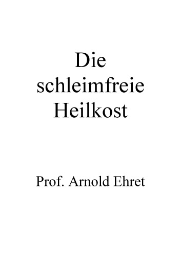 Die schleimfreie Heilkost: Für alle, die gesund werden und gesund bleiben wollen. Eine Methode, sich 'gesund zu essen'