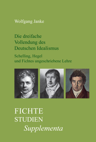 Die dreifache Vollendung des Deutschen Idealismus: Schelling, Hegel und Fichtes ungeschriebene Lehre. (Fiche-Studien-Supplementa)