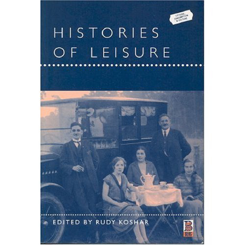 Histories of Leisure (Leisure, Consumption and Culture)