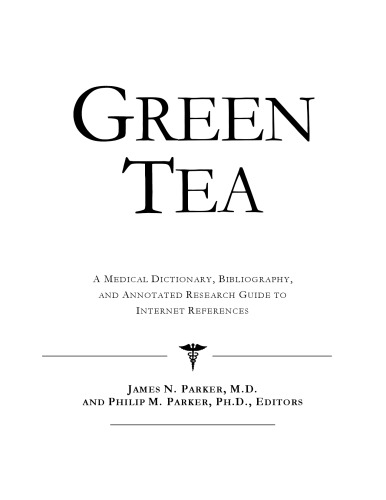 Green Tea - A Medical Dictionary, Bibliography, and Annotated Research Guide to Internet References