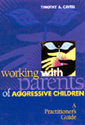 Working With Parents of Aggressive Children: A Practitioner's Guide (School Psychology (APA))