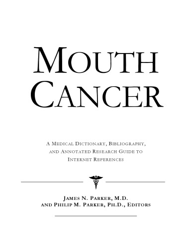 Mouth Cancer: A Medical Dictionary, Bibliography, And Annotated Research Guide To Internet References