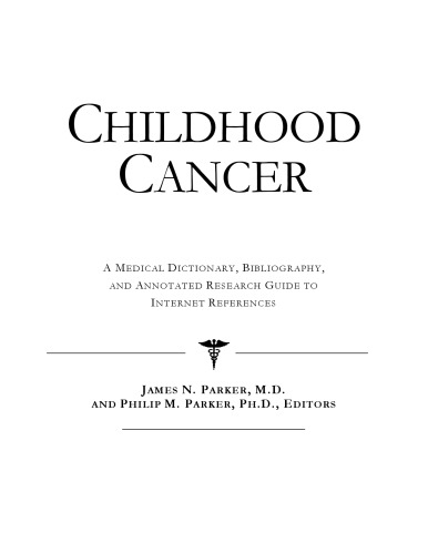 Childhood Cancer - A Medical Dictionary, Bibliography, and Annotated Research Guide to Internet References