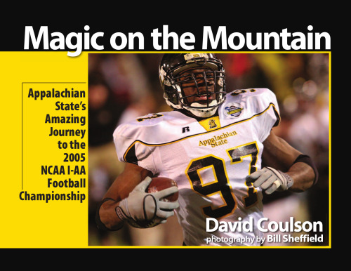 Magic on the Mountain: Appalachian State's Amazing Journey to the 2005 Ncaa I-aa Football Championship