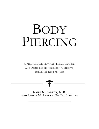 Body Piercing: A Medical Dictionary, Bibliography, And Annotated Research Guide To Internet References