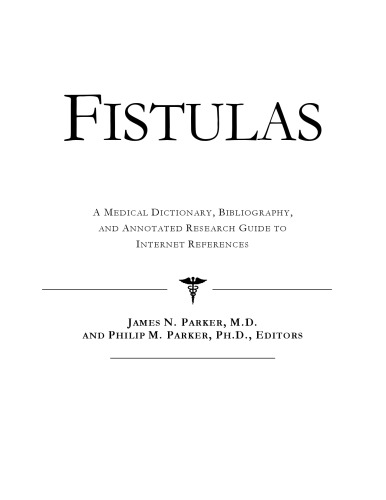 Fistulas - A Medical Dictionary, Bibliography, and Annotated Research Guide to Internet References