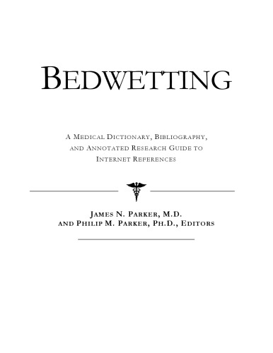 Bedwetting: A Medical Dictionary, Bibliography, and Annotated Research Guide to Internet References