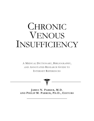 Chronic Venous Insufficiency - A Medical Dictionary, Bibliography, and Annotated Research Guide to Internet References