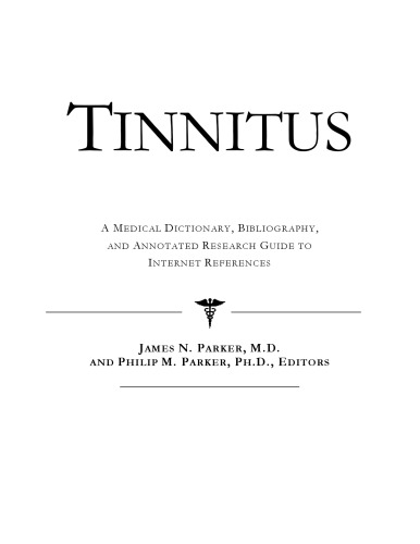 Tinnitus - A Medical Dictionary, Bibliography, and Annotated Research Guide to Internet References