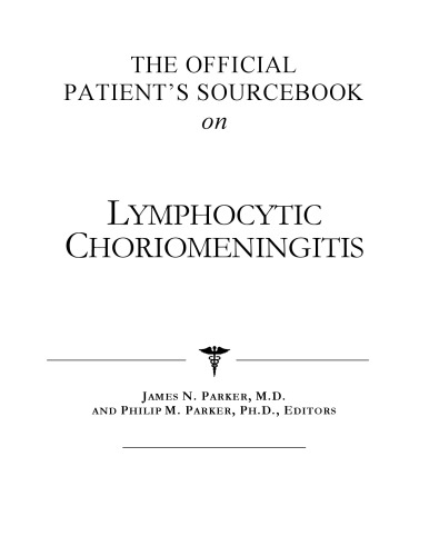 The Official Patient's Sourcebook on Lymphocytic Choriomeningitis: A Revised and Updated Directory for the Internet Age