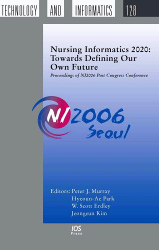 Nursing Informatics 2020: Towards Defining our own Future - Proceedings of NI2006 Post Congress Conference, Volume 128 Studies in Health Technology and Informatics