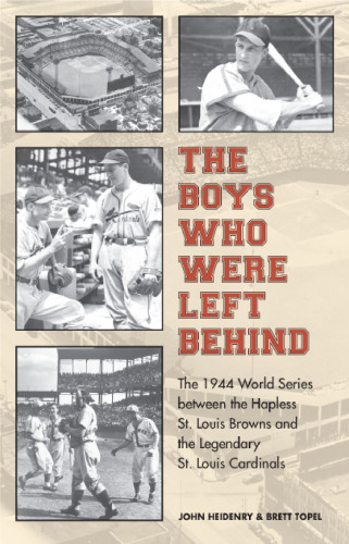 The Boys Who Were Left Behind: The 1944 World Series between the Hapless St. Louis Browns and the Legendary St. Louis Cardinals