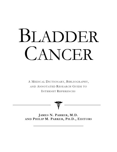 Bladder Cancer - A Medical Dictionary, Bibliography, and Annotated Research Guide to Internet References