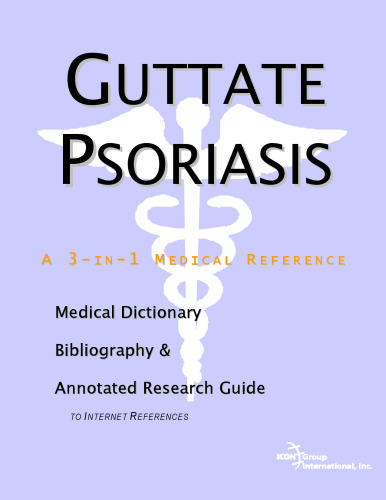 Guttate Psoriasis: A Medical Dictionary, Bibliography, And Annotated Research Guide To Internet References