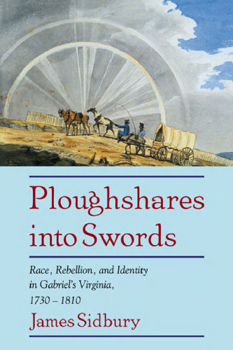 Ploughshares into Swords: Race, Rebellion, and Identity in Gabriel's Virginia, 1730–1810