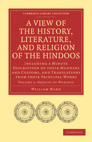 A View of the History, Literature, and Religion of the Hindoos, Volume 1: Including a Minute Description of their Manners and Customs, and Translations from their Principal Works