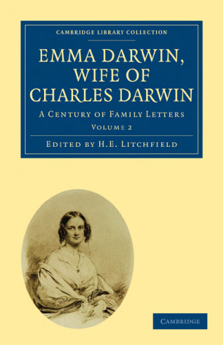 Emma Darwin, Wife of Charles Darwin, Volume 2: A Century of Family Letters