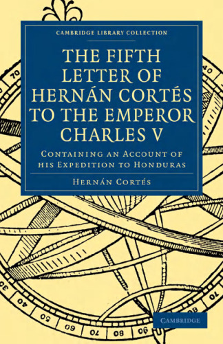 Fifth Letter of Hernan Cortes to the Emperor Charles V: Containing an Account of his Expedition to Honduras