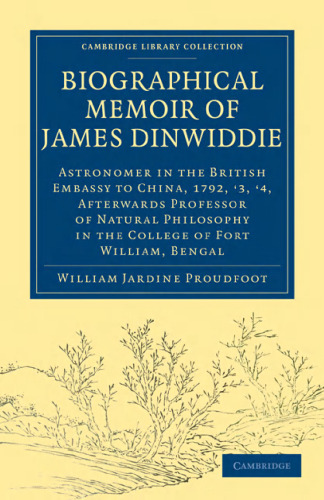 Biographical Memoir of James Dinwiddie, L.L.D., Astronomer in the British Embassy to China, 1792, ’3, ’4: Afterwards Professor of Natural Philosophy in the College of Fort William, Bengal