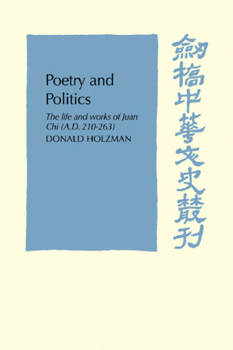 Poetry and Politics: The Life and Works of Juan Chi, A.D. 210–263