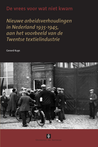 De vrees voor wat niet kwam : Nieuwe arbeidsverhoudingen in Nederland 1935-1945, aan het voorbeeld van de Twentse textielindustrie