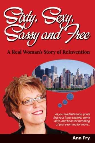 Sixty, Sexy, Sassy and Free: A Real Woman's Story of ReInvention