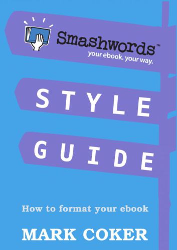 Smashwords Style Guide - How to Format, Publish and Distribute an Ebook for Free (Smashwords Guides)