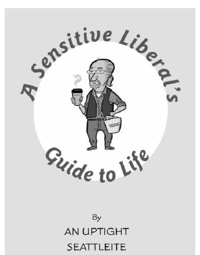 A Sensitive Liberal's Guide to Life: How to Banter with Your Barista, Hug Mindfully, and Relate to Friends Who Choose Kids Over Dogs