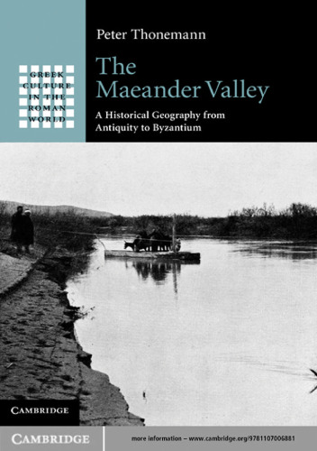 The Maeander Valley: A Historical Geography from Antiquity to Byzantium (Greek Culture in the Roman World)  