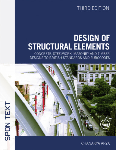 Design of Structural Elements: Concrete, Steelwork, Masonry and Timber Designs to British Standards and Eurocodes, 3rd Edition  