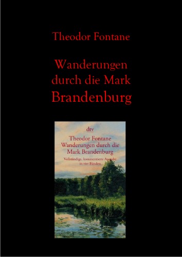 Wanderungen durch die Mark Brandenburg - Vollständige, kommentierte Ausgabe in vier Bänden