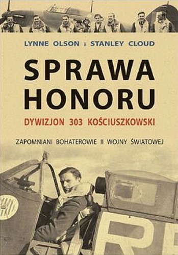 Sprawa honoru: Dywizjon 303 Kościuszkowski : zapomniani bohaterowie II wojny światowej