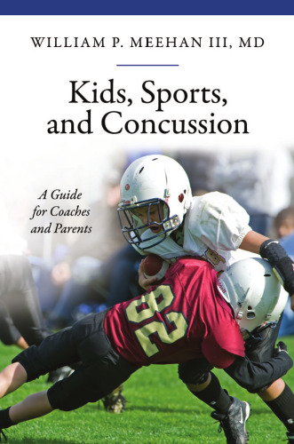 Kids, Sports, and Concussion: A Guide for Coaches and Parents (The Praeger Series on Contemporary Health and Living)  