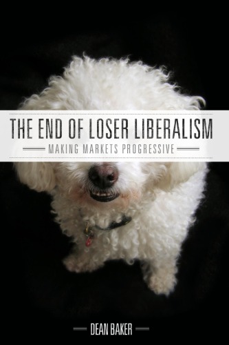 The End of Loser Liberalism: Making Markets Progressive