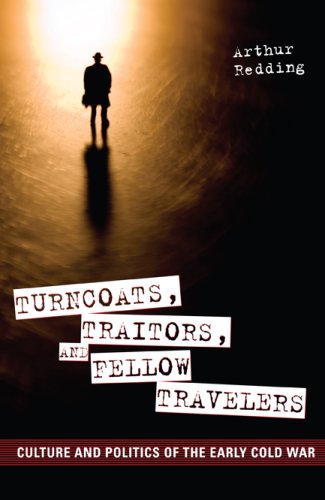 Turncoats, Traitors, and Fellow Travelers: Culture and Politics of the Early Cold War