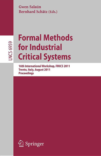 Formal Methods for Industrial Critical Systems: 16th International Workshop, FMICS 2011, Trento, Italy, August 29-30, 2011. Proceedings