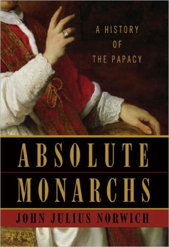 Absolute Monarchs: A History of the Papacy