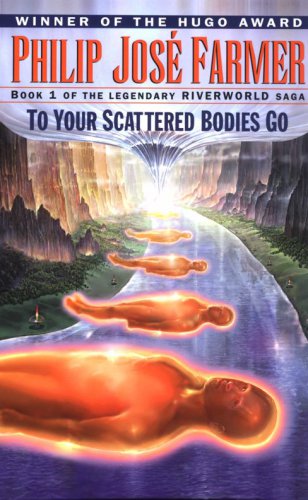 To Your Scattered Bodies Go (The Riverworld Saga 1)