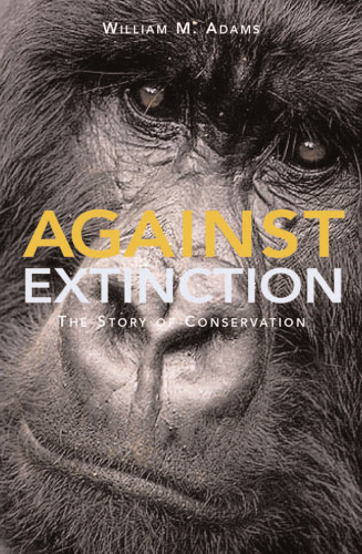 Against Extinction: The Story of Conservation