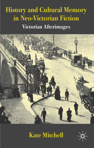 History and cultural memory in neo-Victorian fiction: Victorian afterimages