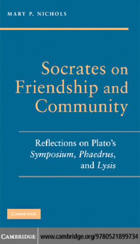 Socrates on friendship and community: reflections on Plato's Symposium, Phaedrus, and Lysis