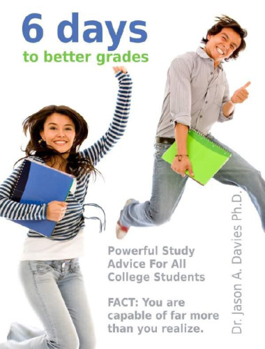 6 Days To Better Grades: Powerful Study Advice For All College Students