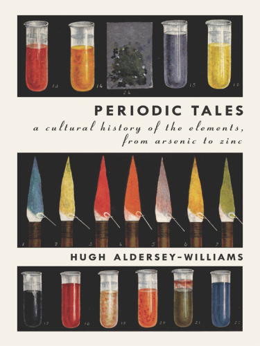 Periodic Tales: A Cultural History of the Elements, from Arsenic to Zinc