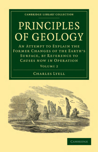 Principles of Geology, Volume 2: An Attempt to Explain the Former Changes of the Earth’s Surface, by Reference to Causes now in Operation