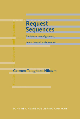 Request Sequences: The Intersection of Grammar, Interaction And Social Context (Studies in Discourse and Grammar, Volume 19)